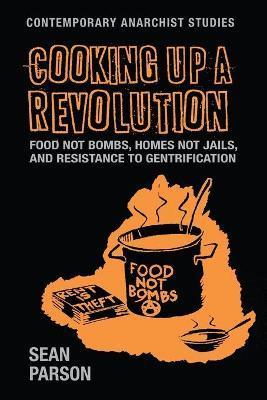 Coperta cărții 'Cooking Up a Revolution: Food Not Bombs, Homes Not Jails, and Resistance to Gentrification - Sean Parson'