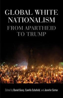 Global white nationalism: From apartheid to Trump - Daniel Geary