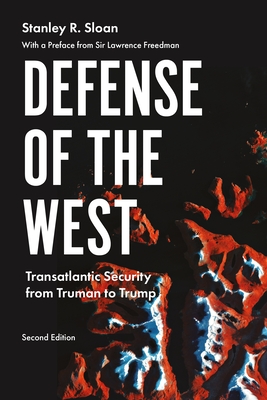 Defense of the West: Transatlantic security from Truman to Trump, Second edition - Stanley R. Sloan