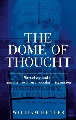 The Dome of Thought: Phrenology and the Nineteenth-Century Popular Imagination - William Hughes