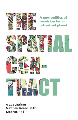 The Spatial Contract: A New Politics of Provision for an Urbanized Planet - Alex Schafran