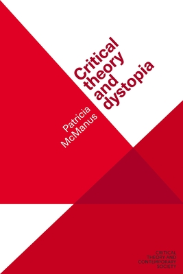 Critical Theory and Dystopia - Patricia Mcmanus