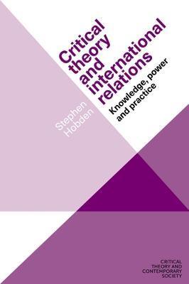 Critical Theory and International Relations: Knowledge, Power and Practice - Stephen Hobden