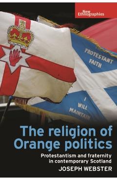 Poza produsului The Religion of Orange Politics: Protestantism and Fraternity in Contemporary Scotland - Joseph Webster