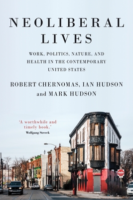 Neoliberal lives: Work, politics, nature, and health in the contemporary United States - Robert Chernomas