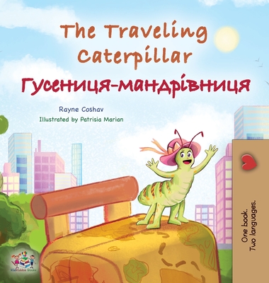 The Traveling Caterpillar (English Ukrainian Bilingual Children's Book) - Rayne Coshav