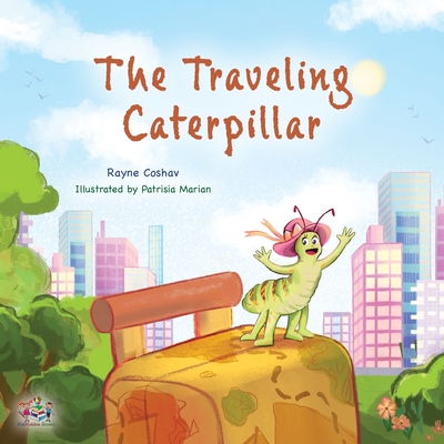 The Traveling Caterpillar: Children's Adventure Book - Rayne Coshav