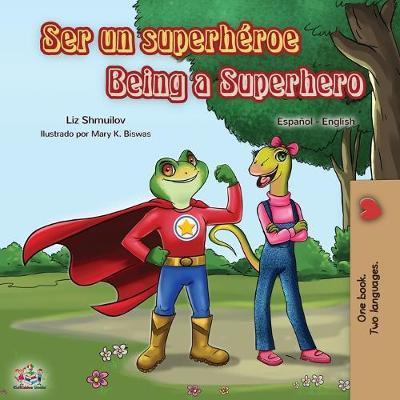 Ser un superhéroe Being a Superhero: Spanish English Bilingual Book - Liz Shmuilov