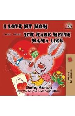 Coperta cărții 'I Love My Mom Ich habe meine Mama lieb: English German Bilingual Book - Shelley Admont'