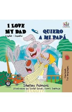 Coperta cărții 'I Love My Dad Quiero a mi Papá: English Spanish Bilingual Book - Shelley Admont'