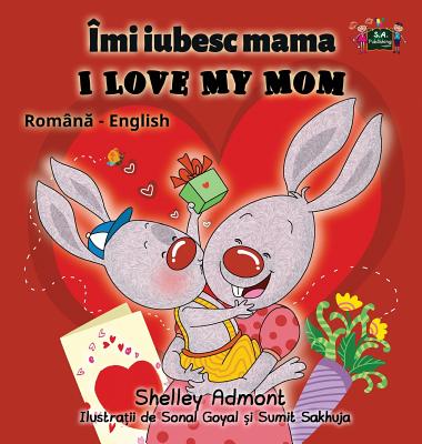 I Love My Mom: Romanian English Bilingual Edition - Shelley Admont
