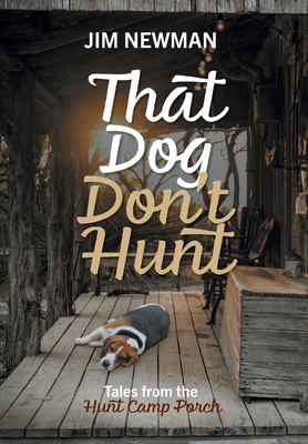 That Dog Don't Hunt: Tales from The Hunt Camp Porch - Jim Newman