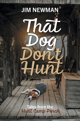 That Dog Don't Hunt: Tales from The Hunt Camp Porch - Jim Newman