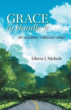 Coperta cărții 'Grace to Handle It: My Journey Through Grief - Gloria J. Nichols'