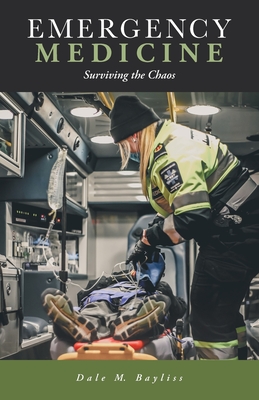 Emergency Medicine: Surviving the Chaos - Dale M. Bayliss