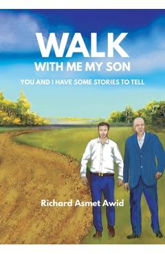 Coperta cărții 'Walk With Me, My Son: You and I Have Some Stories to Tell - Richard Asmet Awid'