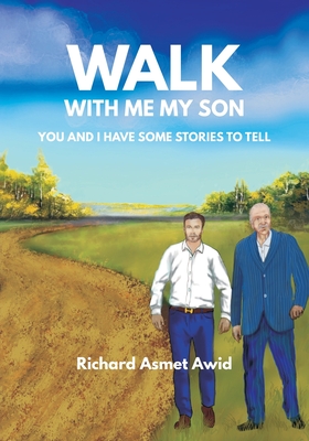 Coperta cărții 'Walk With Me, My Son: You and I Have Some Stories to Tell - Richard Asmet Awid'