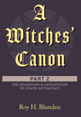 A Witches' Canon Part 2: The Adventure & Exploration of Coven Witchcraft - Roy H. Blunden