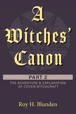 A Witches' Canon Part 2: The Adventure & Exploration of Coven Witchcraft - Roy H. Blunden