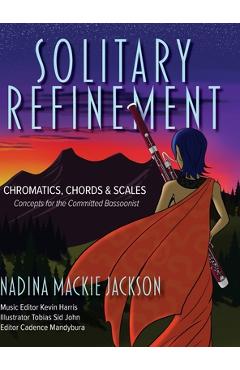 Solitary Refinement: Chromatics, Chords & Scales - Concepts for the Committed Bassoonist (updated with fingering chart) - Nadina Mackie Jackson 