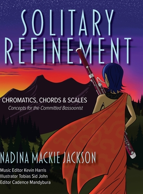 Solitary Refinement: Chromatics, Chords & Scales - Concepts for the Committed Bassoonist (updated with fingering chart) - Nadina Mackie Jackson