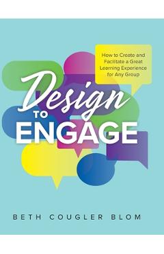 Coperta cărții 'Design to Engage: How to Create and Facilitate a Great Learning Experience for Any Group - Beth Cougler Blom'
