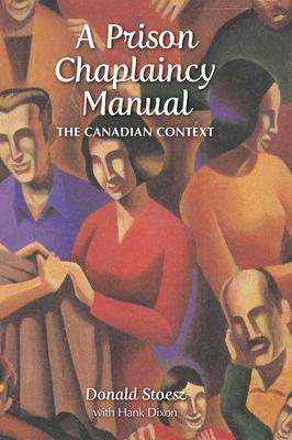 A Prison Chaplaincy Manual: The Canadian Context - Donald Stoesz