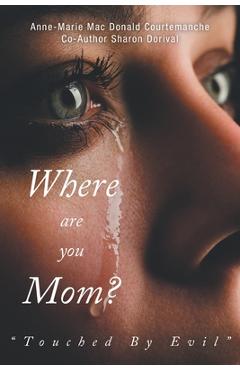 Coperta cărții 'Where Are You Mom?: Touched By Evil - Anne-marie Donald Mac Courtemanche'