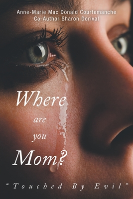 Where Are You Mom?: Touched By Evil - Anne-marie Donald Mac Courtemanche
