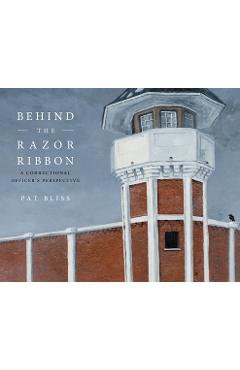 Coperta cărții 'Behind the Razor Ribbon: A Correctional Officer's Perspective - Pat Bliss'