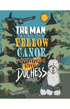 Poza produsului The Man in the Little Yellow Canoe: Adventures with Duchess - Dennis Ryan