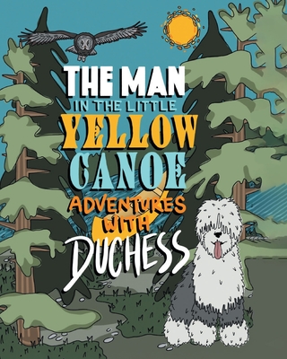 The Man in the Little Yellow Canoe: Adventures with Duchess - Dennis Ryan