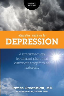 Integrative Medicine for Depression: A Breakthrough Treatment Plan that Eliminates Depression Naturally - James Greenblatt