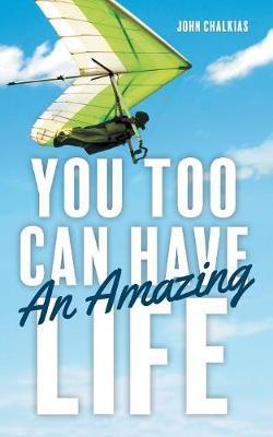 You Too Can Have An Amazing Life - John Chalkias