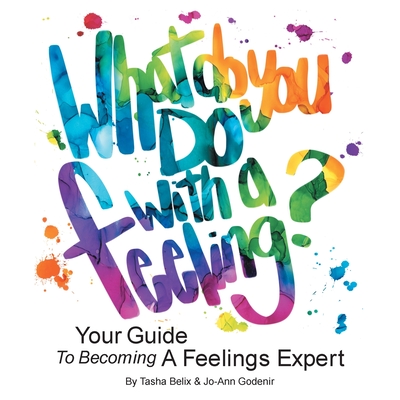 What Do You Do With A Feeling?: Your Guide To Becoming A Feelings Expert - Tasha Belix