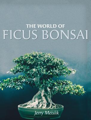 The World of Ficus Bonsai - Jerry Meislik