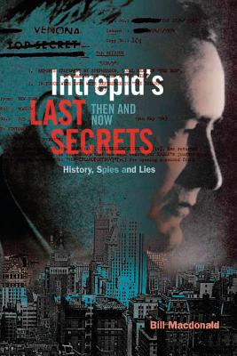 Intrepid's Last Secrets: Then and Now: History, Spies and Lies - Bill Macdonald