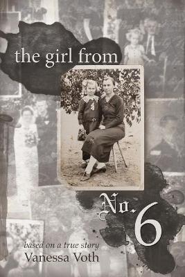 The Girl from No. 6: Based on a True Story - Vanessa Voth