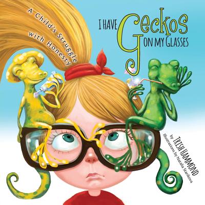 I Have Geckos on my Glasses: A Child's Struggle with Honesty - Trish Hammond