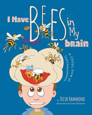 I Have Bees in My Brain: A Child's View of Inattentiveness - Trish Hammond