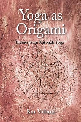 Yoga as Origami: Themes from Katonah Yoga - Kat Villain