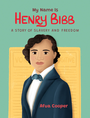 My Name Is Henry Bibb: A Story of Slavery and Freedom - Afua Cooper