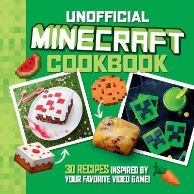 The Unofficial Minecraft Cookbook: 30 Recipes Inspired by Your Favorite Video Game - Juliette Lalbaltry
