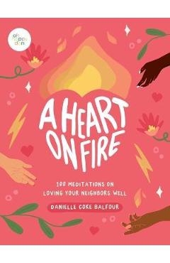 Coperta cărții 'A Heart on Fire: 100 Meditations on Loving Your Neighbors Well - Danielle Coke Balfour'