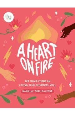 A Heart on Fire: 100 Meditations on Loving Your Neighbors Well - Danielle Coke Balfour