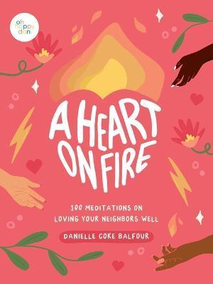 A Heart on Fire: 100 Meditations on Loving Your Neighbors Well - Danielle Coke Balfour