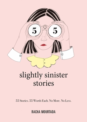55 Slightly Sinister Stories: 55 Stories. 55 Words Each. No More. No Less. - Racha Mourtada