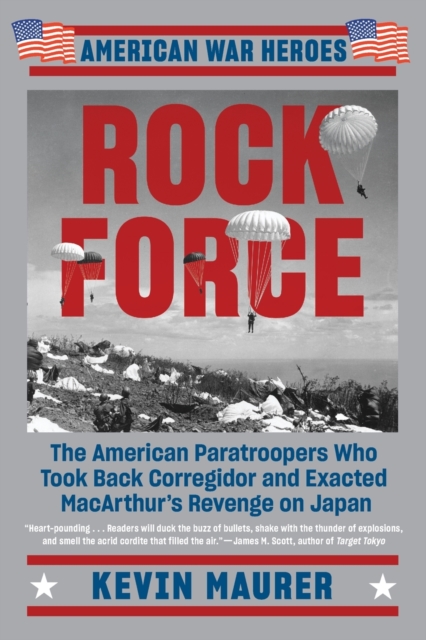 Rock Force: The American Paratroopers Who Took Back Corregidor and Exacted MacArthur's Revenge on Japan - Kevin Maurer