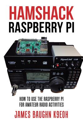 Hamshack Raspberry Pi: How to Use the Raspberry Pi for Amateur Radio Activities - James Baughn K9eoh