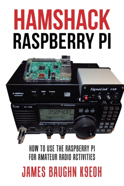 Hamshack Raspberry Pi: How to Use the Raspberry Pi for Amateur Radio Activities - James Baughn K9eoh